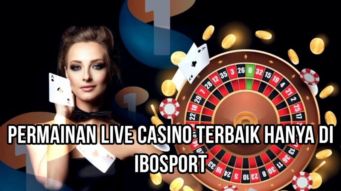 Menang Besar dengan Beragam Pilihan Permainan Live Casino Terbaik Hanya di IBOSport: Tempat Judi Online Anda!